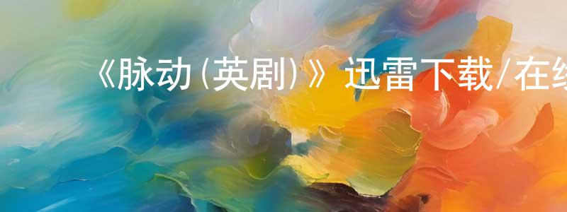 ﻿柴红霞发布﻿《脉动(英剧)》迅雷下载/在线观看-都市情感-美剧天堂